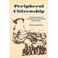 Peripheral Citizenship: Popular Movements and the Progressive Catholic Church in Urban Brazil