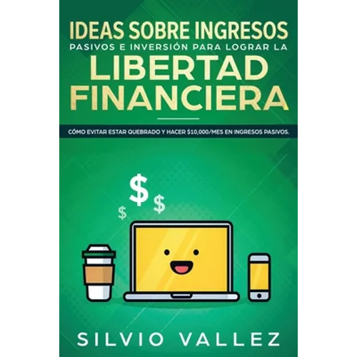 Ideas sobre ingresos pasivos e inversión para lograr la libertad financiera: Cómo evitar estar quebrado y hacer $10,000/mes en ingresos pasivos