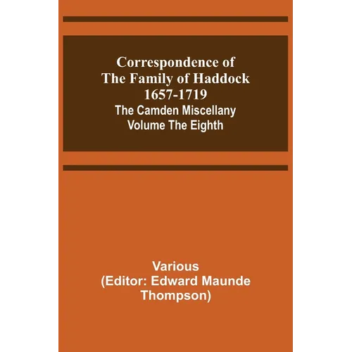 Correspondence of the Family of Haddock 1657-1719; The Camden Miscellany: Volume the Eighth