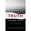 Truth Outlives the Lie: 7 Steps to Overcoming the Spirit of Accusation