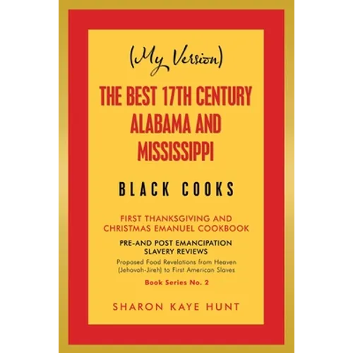 (My Version) the Best 17Th Century Alabama and Mississippi Black Cooks: First Thanksgiving and Christmas Emanuel Cookbook