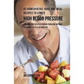 92 Homeopathic Juice and Meal Recipes to Lower High Blood Pressure: The Solution to Hypertension Problems without Recurring to Pills or Medicine