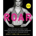 Roar, Revised Edition: Match Your Food and Fitness to Your Unique Female Physiology for Optimum Performance, Great Health, and a Strong Body for Life