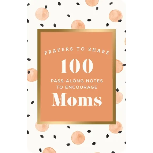 100 Pass-Along Notes to Encourage Moms: Prayers to Share (Shareable Messages of Encouragement with a Prayer, Scripture, and Inspirational Quote)