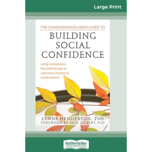 The Compassionate-Mind Guide to Building Social Confidence: Using Compassion-Focused Therapy to Overcome Shyness and Social Anxiety (16pt Large Print