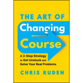 The Art of Changing Course: A 3-Step Strategy to Get Unstuck and Solve Your Real Problems