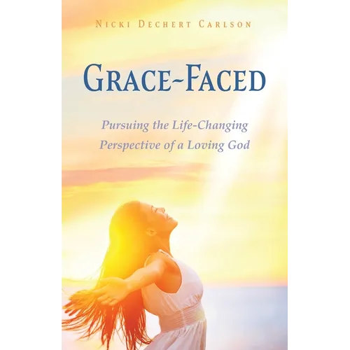 Grace-Faced: Pursuing the Life-Changing Perspective of a Loving God