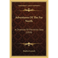 Adventures Of The Far North: A Chronicle Of The Arctic Seas (1920)