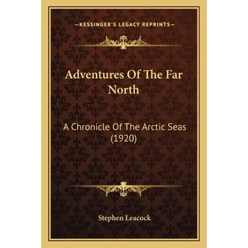 Adventures Of The Far North: A Chronicle Of The Arctic Seas (1920)