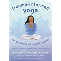 Trauma-Informed Yoga for Survivors of Sexual Assault: Practices for Healing and Teaching with Compassion