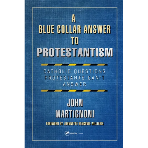 A Blue Collar Answer to Protestantism: Catholic Questions Protestants Can't Answer