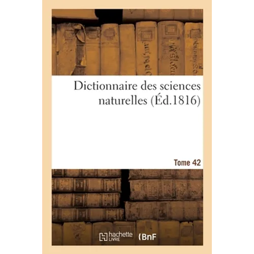 Dictionnaire Des Sciences Naturelles. Tome 42. Plu-Porc