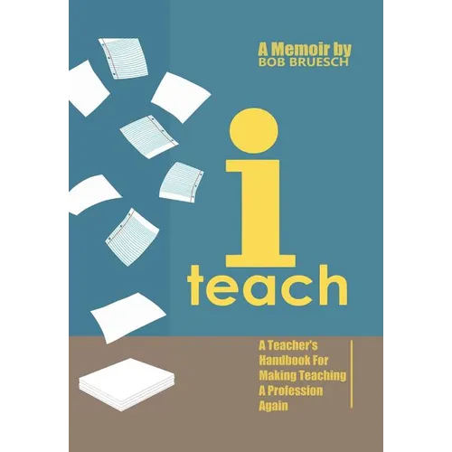 I Teach: A Teacher's Handbook on Making Teaching a Profession Again
