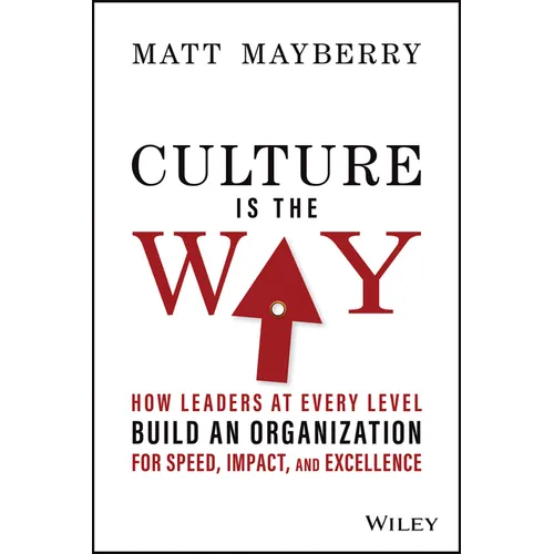 Culture Is the Way: How Leaders at Every Level Build an Organization for Speed, Impact, and Excellence