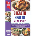 Stealth Health Meal Prep Cookbook for Beginners: Effortless Recipes for Simple, Healthy, and Delicious Everyday Meals