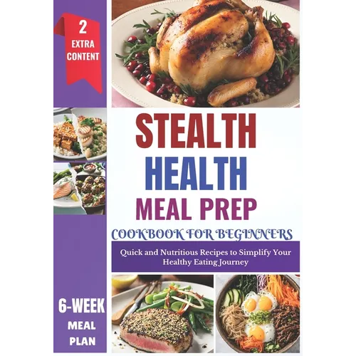 Stealth Health Meal Prep Cookbook for Beginners: Effortless Recipes for Simple, Healthy, and Delicious Everyday Meals