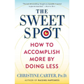 The Sweet Spot: How to Accomplish More by Doing Less