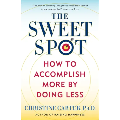 The Sweet Spot: How to Accomplish More by Doing Less