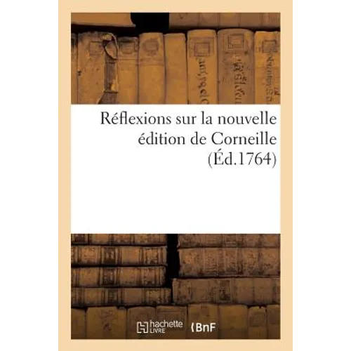 Réflexions Sur La Nouvelle Édition de Corneille Ou Réponse À La Lettre Apologétique de CET Ouvrage