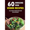 60 Amazing Raw Vegan Recipes: Collection Of Amazing Raw Vegan Sides And Snacks: Raw Vegan Menu