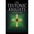 The Teutonic Knights Strike East: The 14th Century Crusades in Lithuania and Rus'