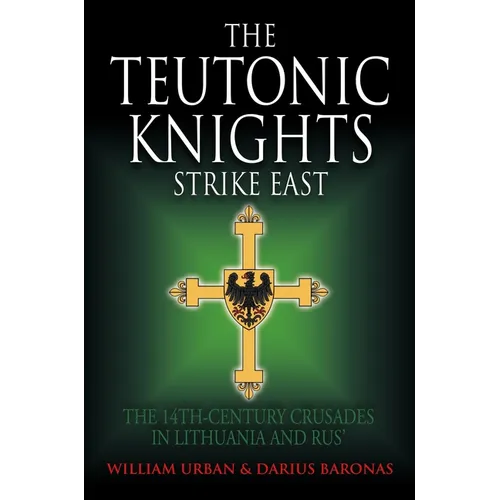 The Teutonic Knights Strike East: The 14th Century Crusades in Lithuania and Rus'