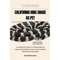 California King Snake as Pet: A Complete Guide to Their Habitat, Care, Management, Diet, Adaptations, Behaviors and More