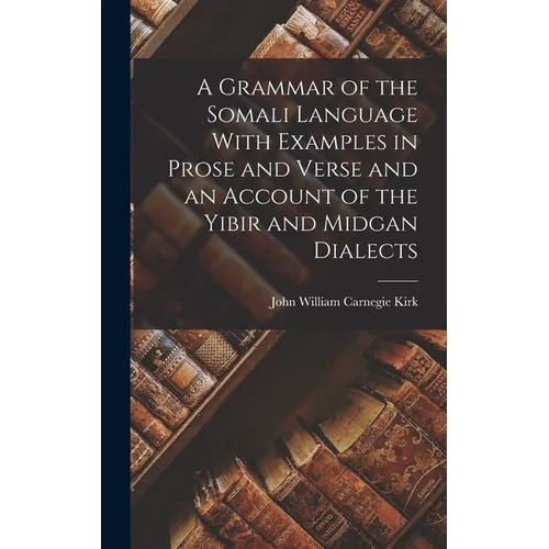 A Grammar of the Somali Language With Examples in Prose and Verse and an Account of the Yibir and Midgan Dialects