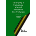 Developing and Maintaining A Sexual Harassment Free Workplace: A Guide For Managers; Second Edition