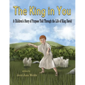 The King In You: A Children's Story of Purpose Told Through the Life of King David