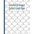 Clamshell & Hexagon Quilter's Graph Paper: For quilters who have a clamshell and or hexagon quilt on their bucket list to make. The hexagon and clam s