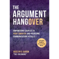 The Argument Hangover: Empowering Couples to Fight Smarter and Overcome Communication Pitfalls