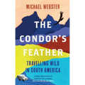 The Condor's Feather: Travelling Wild in South America