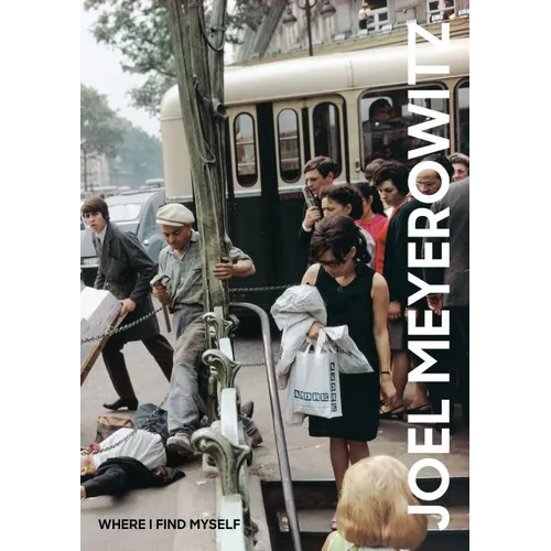 Joel Meyerowitz: Where I Find Myself: A Lifetime Retrospective - Hardcover