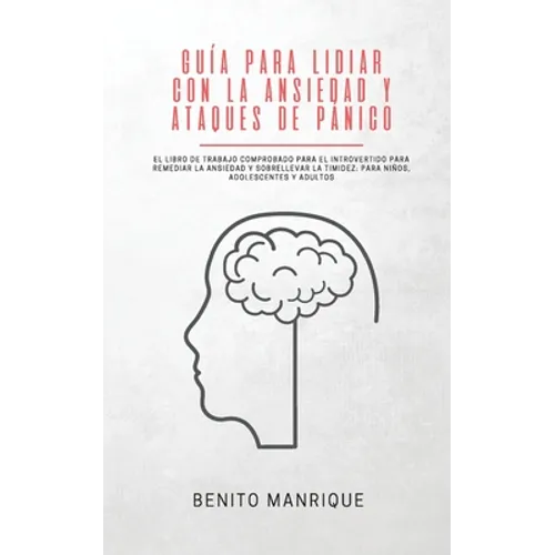 Guía para lidiar con la ansiedad y ataques de pánico: El libro de trabajo comprobado para el introvertido para remediar la ansiedad y sobrellevar la t