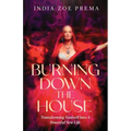 Burning Down the House: Transforming Yourself into a Powerful New Life