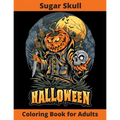 Sugar Skull Coloring Book for Adults - Halloween: New and Expanded Edition, Over 75 New Collections Featuring Unique Designs, Sugar Skull, Spooky Nigh