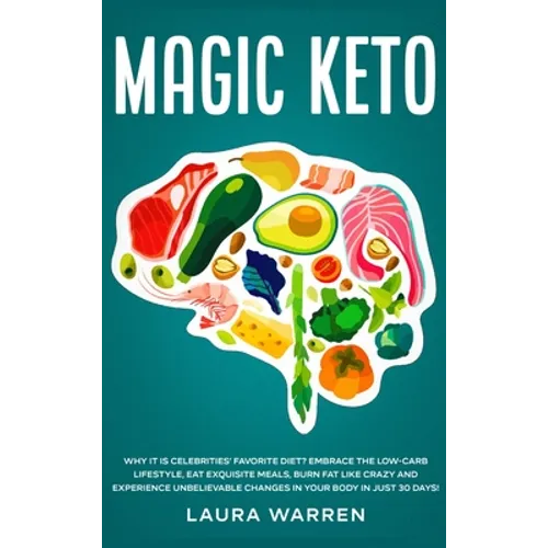 Magic Keto: Why it Is Celebrities' Favorite Diet?: Embrace The Low-Carb Lifestyle, Eat Exquisite Meals, Burn Fat Like Crazy and Experience Unbelievabl
