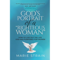 God's Portrait of a "Righteous Woman": How to Live Out the Life God Has Purposed for Women