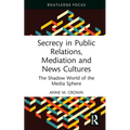 Secrecy in Public Relations, Mediation and News Cultures: The Shadow World of the Media Sphere