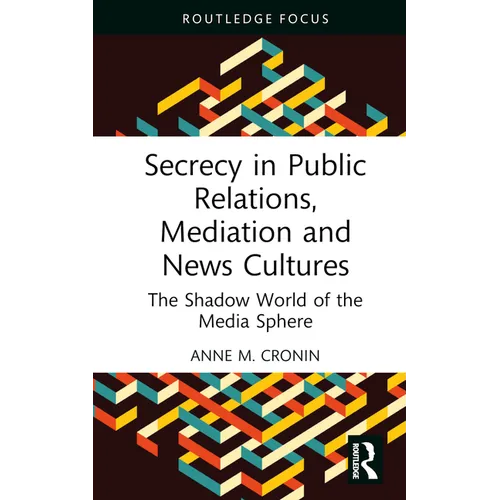 Secrecy in Public Relations, Mediation and News Cultures: The Shadow World of the Media Sphere