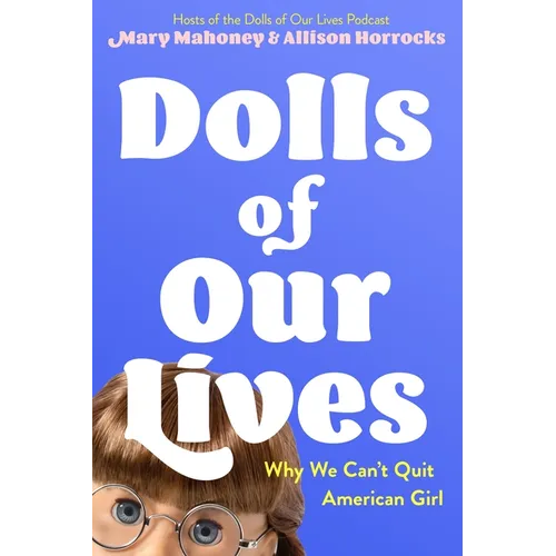 Dolls of Our Lives: Why We Can't Quit American Girl