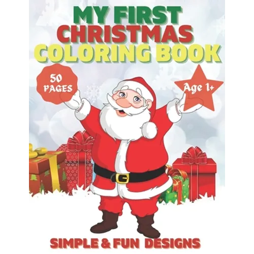 My First Christmas Coloring Book Ages 1+: 50 Fun and Simple Coloring Pages For Kids Ages 1-4 Years old (Xmas Gift Idea): Christmas, Santa and the Snow