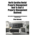 North Carolina Rental Property Management How To Start A Property Management Business: North Carolina Real Estate Commercial Property Management & Res
