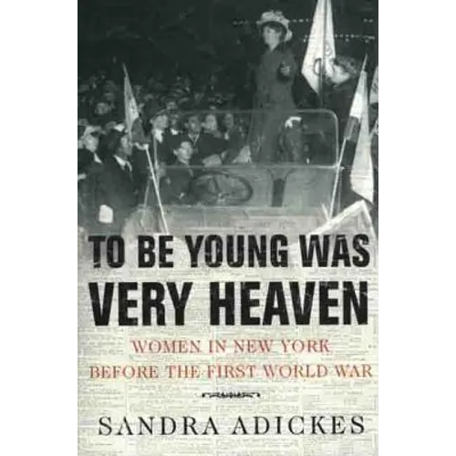 To Be Young Was Very Heaven: Women in New York Before the First World War