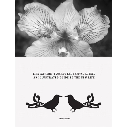 Eduardo Kac & Avital Ronell: Life Extreme: An Illustrated Guide to the New Life