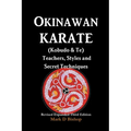 Okinawan Karate (Kobudo & Te) Teachers, Styles and Secret Techniques: Expanded Third Edition