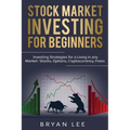 Stock Market Investing for Beginners: Investing Strategies for a Living in any Market- Stocks, Options, Cryptocurrency, Forex