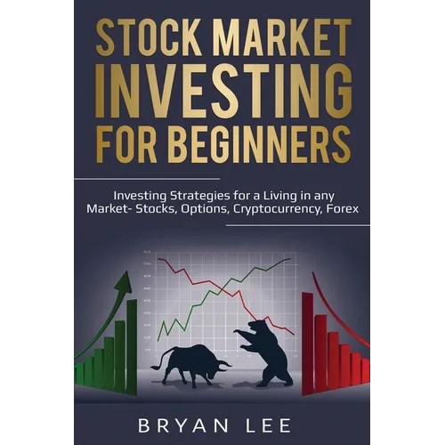Stock Market Investing for Beginners: Investing Strategies for a Living in any Market- Stocks, Options, Cryptocurrency, Forex