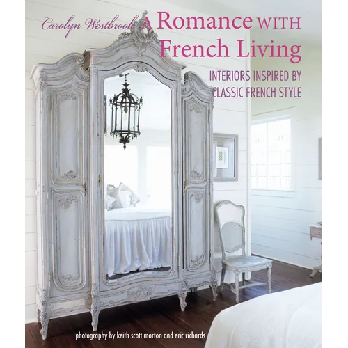 A Romance with French Living: Interiors Inspired by Classic French Style